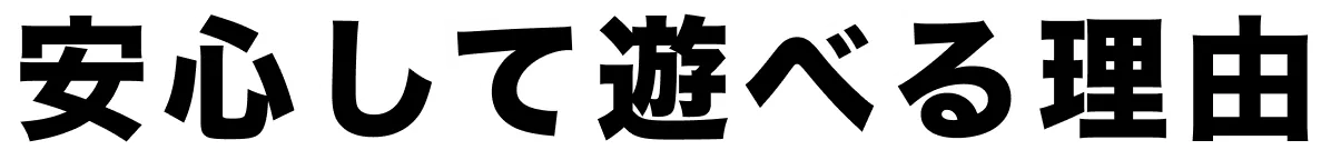 安心して遊べる理由